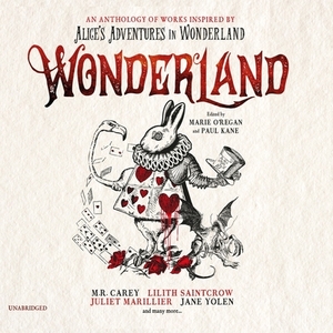 Wonderland: An Anthology of Works Inspired by Alice's Adventures in Wonderland by Marie O'Regan, Paul Kane