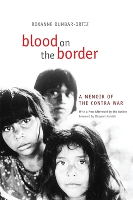 Blood on the Border: A Memoir of the Contra War by Roxanne Dunbar-Ortiz