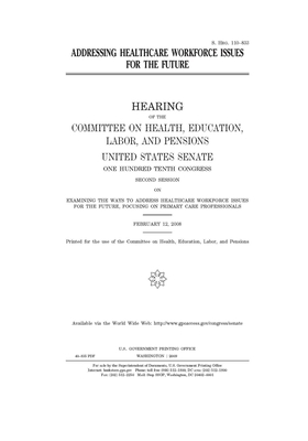 Addressing healthcare workforce issues for the future by United States Congress, Committee on Health Education (senate), United States Senate