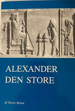 Alexander den Store by Amélie Kuhrt, Pierre Briant