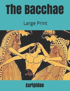 The Bacchae: Large Print by Euripides