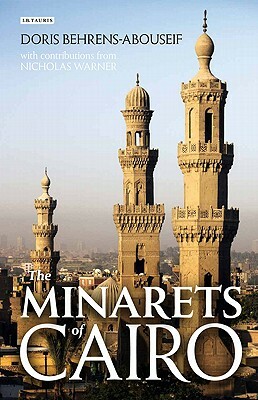 The Minarets of Cairo: Islamic Architecture from the Arab Conquest to the End of the Ottoman Period by Doris Behrens-Abouseif