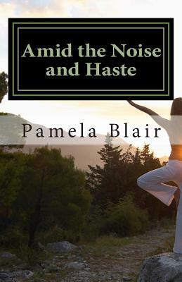 Amid the Noise and Haste by Pamela D. Blair