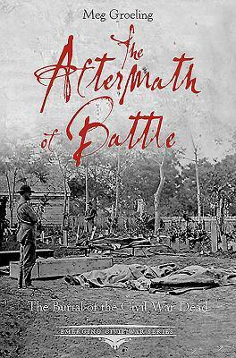 The Aftermath of Battle: The Burial of the Civil War Dead by Kathleen Thompson