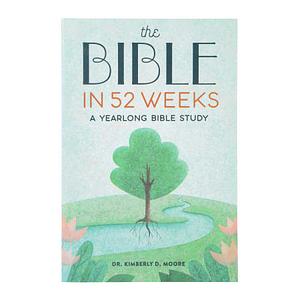 The Bible in 52 Weeks A Yearlong Bible Study by DMin Dr. Kimberly D. Moore