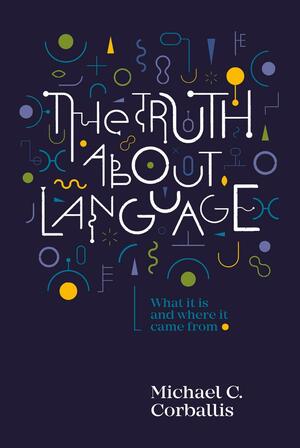 The Truth about Language: What It Is and Where It Came From by Michael C. Corballis