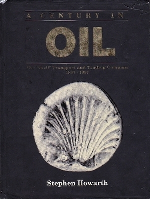 A Century in Oil: The Shell Transport and Trading Company 1897-1997 by Stephen Howarth