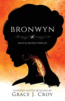 Bronwyn: A Fantasy Austen Retelling (Magical Regency Book 6) by Grace J. Croy