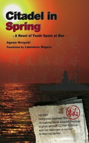 Citadel in Spring: A Novel of Youth Spent at War by Lawrence Rogers, Agawa Hiroyuki