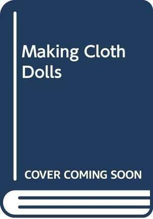 Making Cloth Dolls by Dorothea Hall