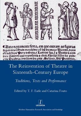 The Reinvention of Theatre in Sixteenth-Century Europe: Traditions, Texts and Performance by T. F. Earle