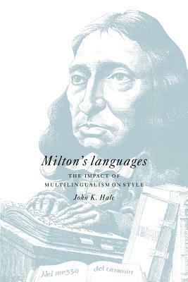 Milton's Languages: The Impact of Multilingualism on Style by John K. Hale