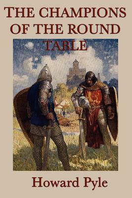 The Story of the Champions of the Round Table by Howard Pyle