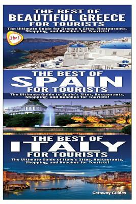 The Best of Beautiful Greece for Tourists & The Best of Spain for Tourists & The Best of Italy for Tourists by Getaway Guides