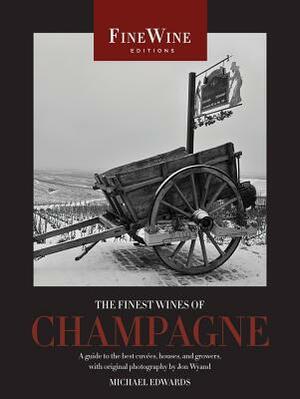 The Finest Wines of Champagne: A Guide to the Best Cuvees, Houses, and Growers by Michael Edwards