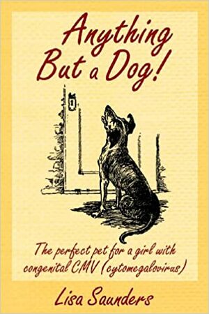 Anything But a Dog!: The Perfect Pet for a Girl with Congenital CMV by Lisa Saunders