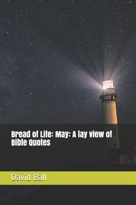 Bread of Life: May: A lay view of Bible Quotes by David Ball