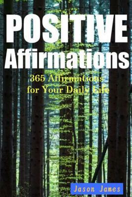 Positive Affirmations: 365 Affirmations for Your Daily Life by Jason James