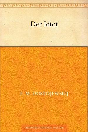 Der Idiot by Fyodor Dostoevsky