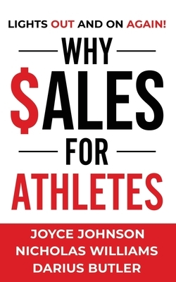 Why Sales for Athletes: Lights Out and On Again by Nicholas Williams, Joyce Johnson, Darius Butler