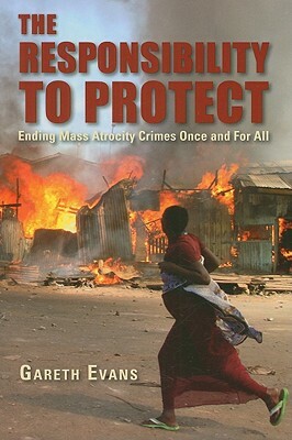 The Responsibility to Protect: Ending Mass Atrocity Crimes Once and for All by Gareth Evans