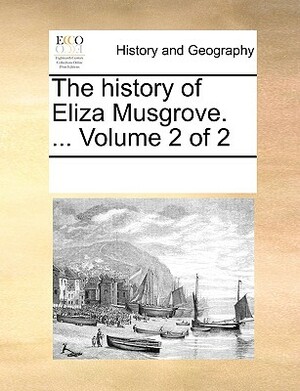 The History of Eliza Musgrove. ... Volume 2 of 2 by Multiple Contributors