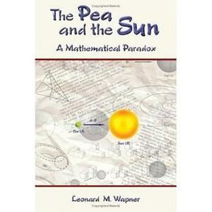 The Pea and the Sun: A Mathematical Paradox by Leonard M. Wapner