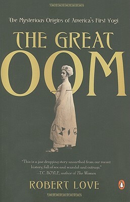 The Great Oom: The Mysterious Origins of America's First Yogi by Robert Love