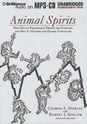 Animal Spirits: How Human Psychology Drives the Economy and Why it Matters for Global Capitalism by Robert J. Shiller, George A. Akerlof, George A. Akerlof, Marc Vietor