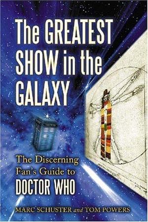 The Greatest Show in the Galaxy: The Discerning Fan's Guide to Doctor Who by Marc Schuster, Marc Schuster, Tom Powers