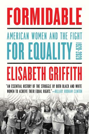 Formidable: American Women and the Fight for Equality: 1920-2020 by Elisabeth Griffith
