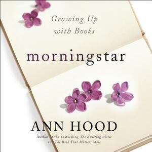 Morningstar: Growing Up with Books by Ann Hood