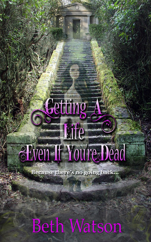 Getting A Life, Even If You're Dead by Beth Watson