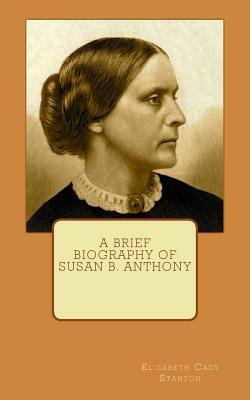 A Brief Biography of Susan B. Anthony by Elizabeth Cady Stanton