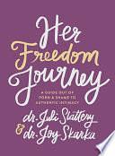 Her Freedom Journey: A Guide Out of Porn and Shame to Authentic Intimacy by Joy Skarka, Juli Slattery