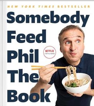 Somebody Feed Phil the Book: Untold Stories, Behind-the-Scenes Photos and Favorite Recipes: A Cookbook by Massimo Bottura, Jenn Garbee, Phil Rosenthal, Phil Rosenthal