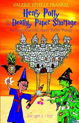 Henry Potty and the Deathly Paper Shortage: An Unauthorized Harry Potter Parody by Valerie Estelle Frankel