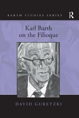 Karl Barth on the Filioque. David Guretzki by David Guretzki