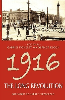 1916: The Long Revolution by Dermot Keogh, Gabriel Doherty