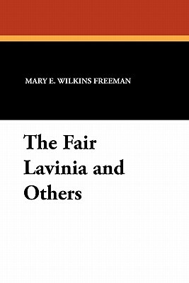 The Fair Lavinia and Others by Mary Eleanor Wilkins Freeman