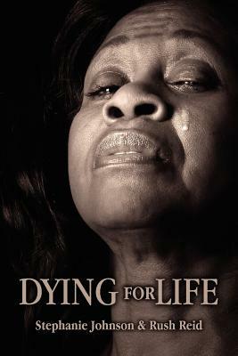 Dying For Life by Stephanie Johnson, Rush Reid