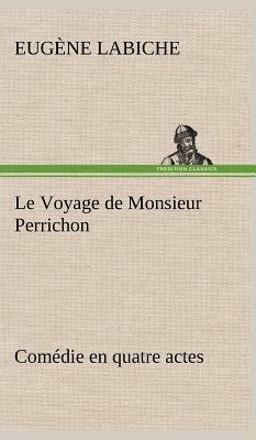 Le Voyage de Monsieur Perrichon Comédie En Quatre Actes by Eugène Labiche