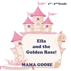 Ella and the Golden Rose! by Mama Goose