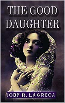 The Good Daughter by Jody R. LaGreca