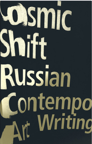 Cosmic Shift: Russian Contemporary Art Writing by Ilya Kabakov, Barte de Baeare, Dimitri Prigov, Pavel Pepperstein, Boris Groys, Anton Vidokle, Emilia Kabakov
