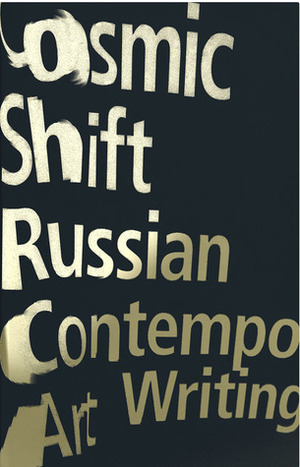 Cosmic Shift: Russian Contemporary Art Writing by Ilya Kabakov, Boris Groys, Pavel Pepperstein, Dimitri Prigov, Anton Vidokle, Emilia Kabakov, Barte de Baeare