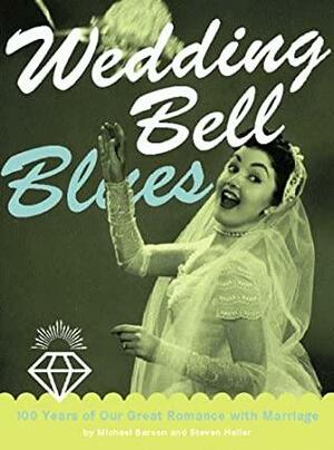 Wedding Bell Blues: A Guided Tour of America's Love Affair with Marriage by Michael Barson, Steven Heller