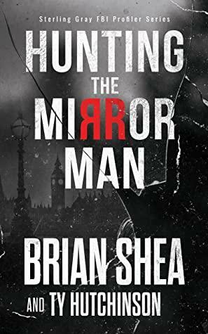 Hunting the Mirror Man (Sterling Gray FBI Profiler Series Book 1) by Ty Hutchinson, Brian Shea