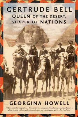 Gertrude Bell: Queen of the Desert, Shaper of Nations by Georgina Howell
