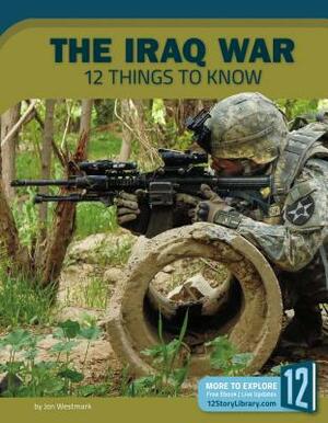 Iraq War: 12 Things to Know by Jon Westmark